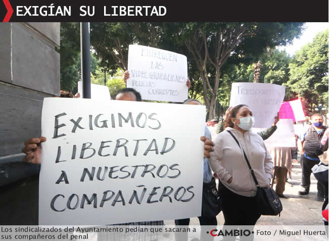 trabajadores sindicalizados ayuntamiento puebla exigen libertad companeros
