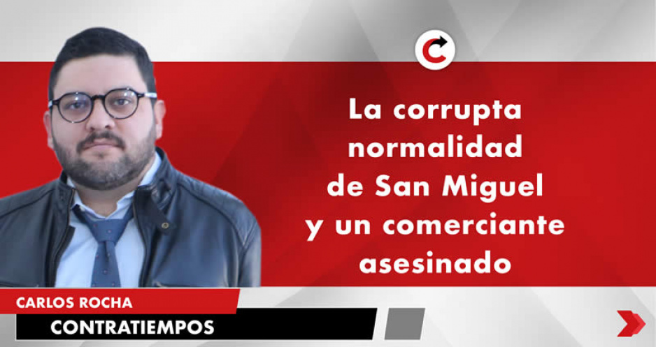 La corrupta normalidad de San Miguel y un comerciante asesinado