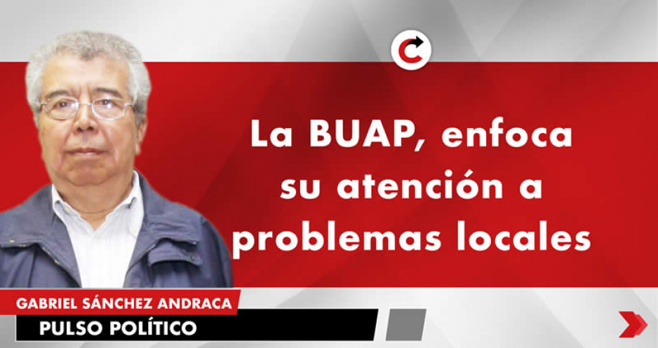 La BUAP, enfoca su atención a problemas locales