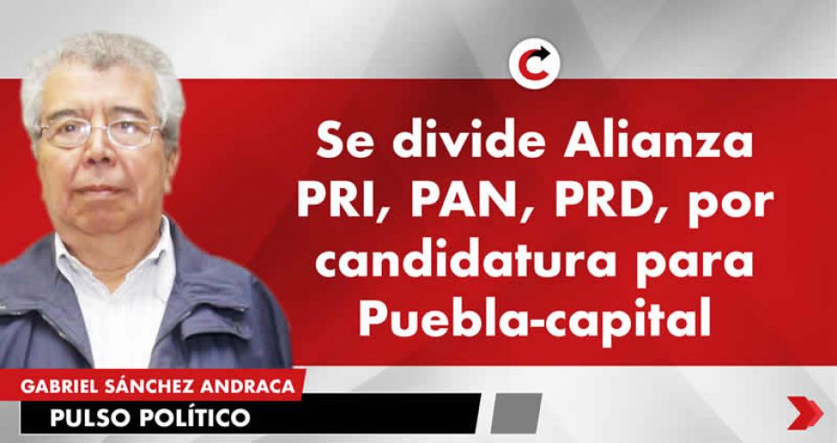 Se divide Alianza PRI, PAN, PRD, por candidatura para Puebla-capital