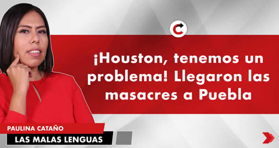 ¡Houston, tenemos un problema! Llegaron las masacres a Puebla
