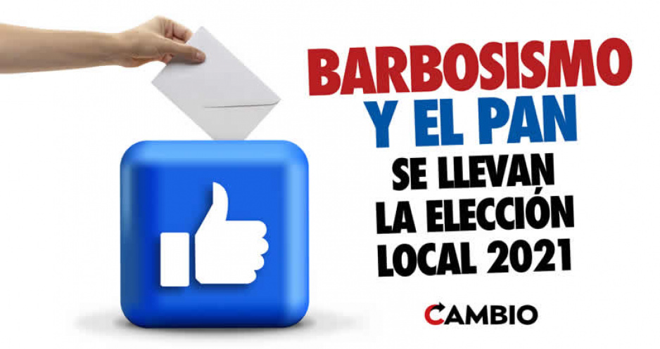 Barbosismo y el PAN se llevan la elección local 2021