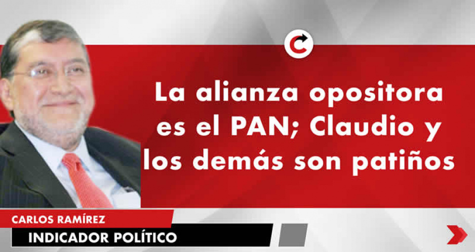 La alianza opositora es el PAN; Claudio y los demás son patiños