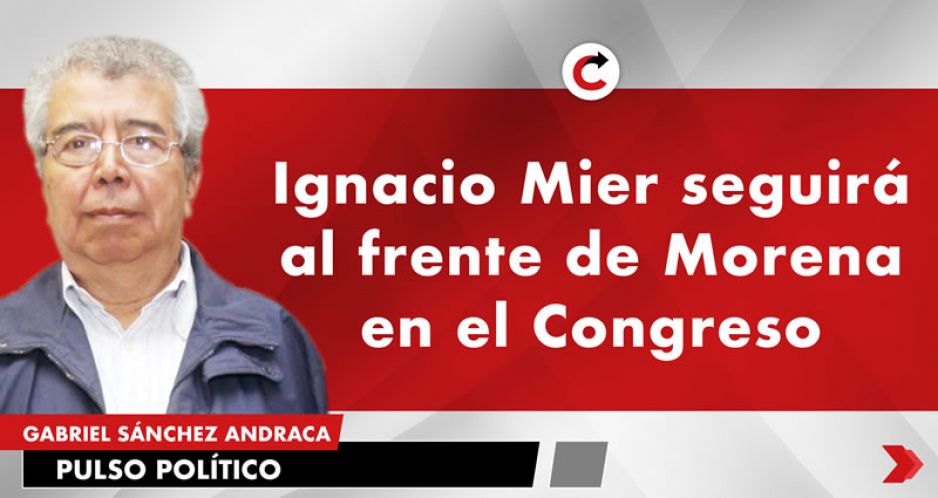 Ignacio Mier seguirá al frente de Morena en el Congreso