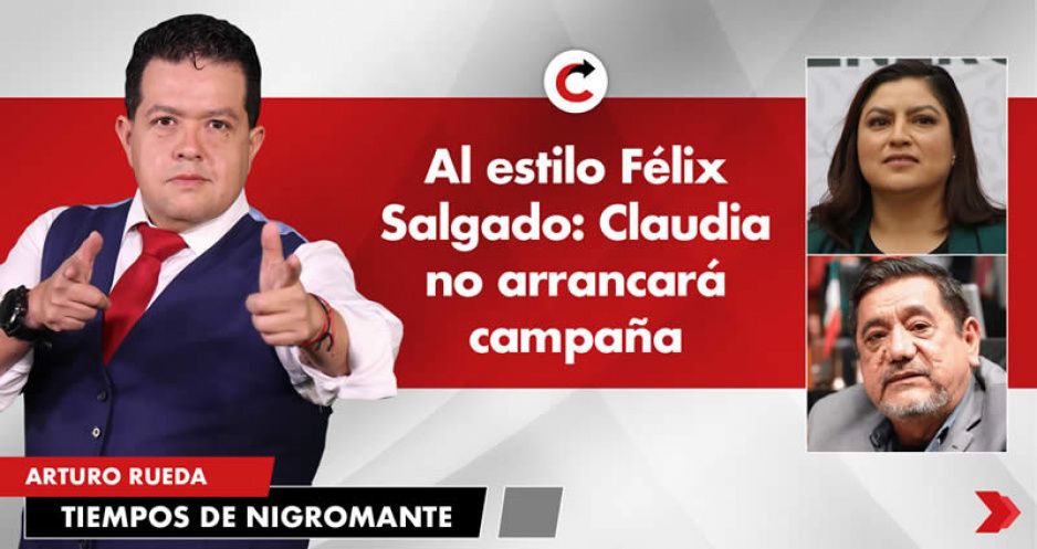 Al estilo Félix Salgado: Claudia no arrancará campaña