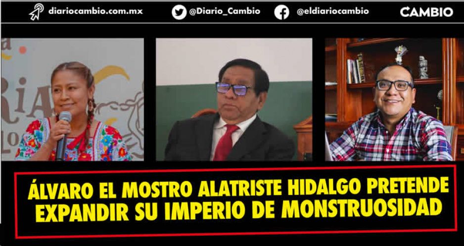 Mostro abusivo: Álvaro Alatriste quiere el control total de Tehuacán, Chilac y el Distrito local 26