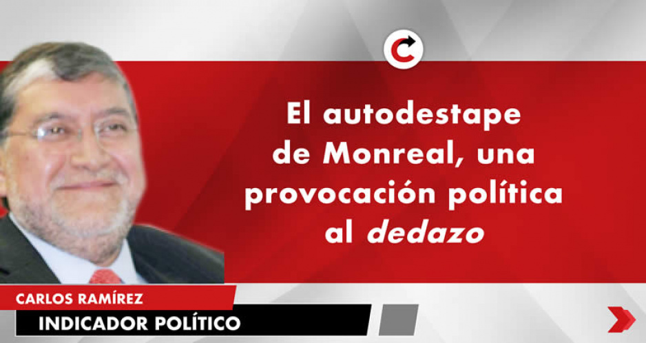 El autodestape de Monreal, una provocación política al dedazo