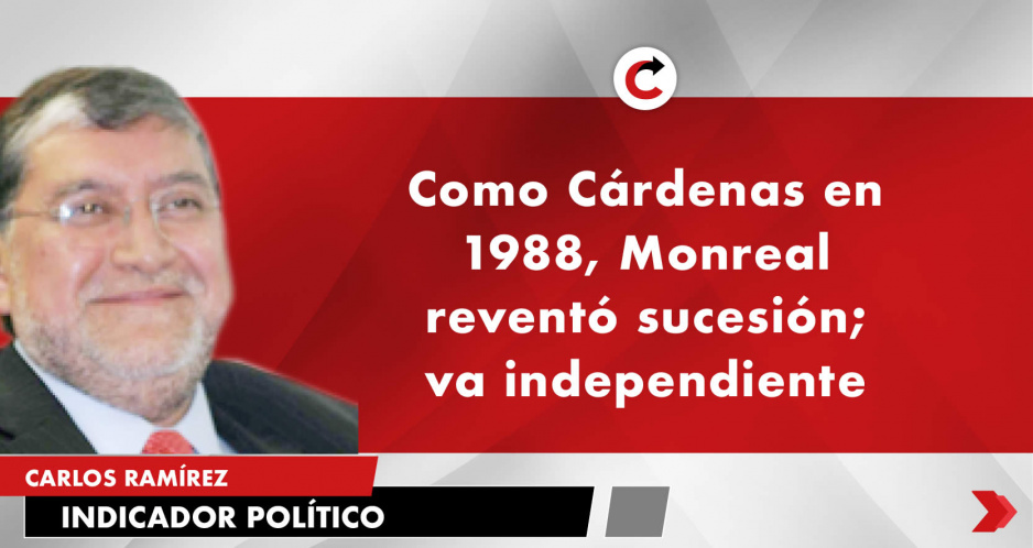 Como Cárdenas en 1988, Monreal reventó sucesión; va independiente