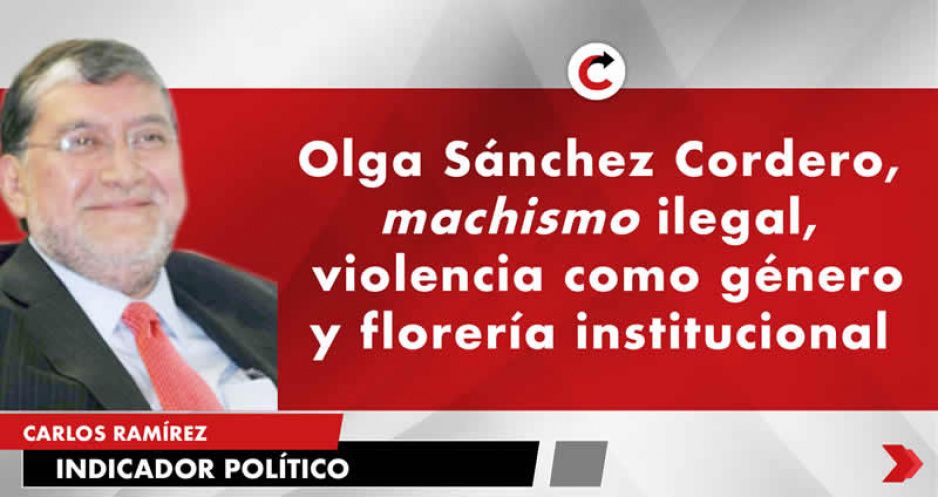 Olga Sánchez Cordero, machismo ilegal,  violencia como género y florería institucional