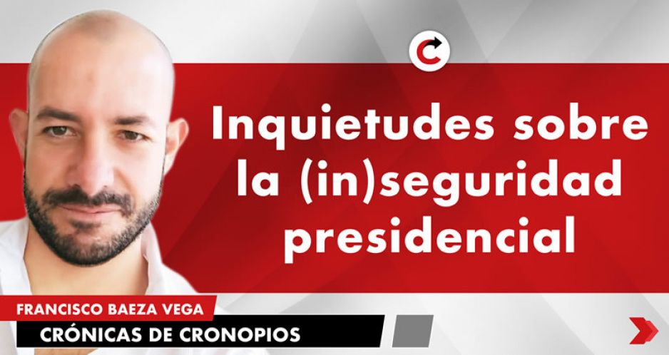 Inquietudes sobre la (in)seguridad presidencial