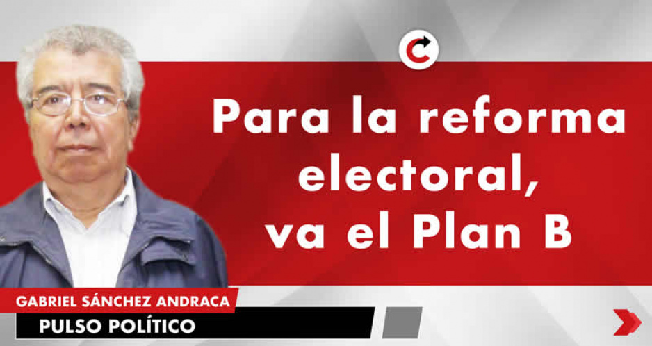 Para la reforma electoral, va el Plan B