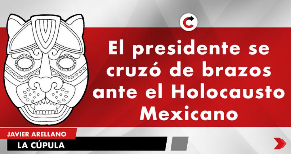 El presidente se cruzó de brazos ante el Holocausto Mexicano