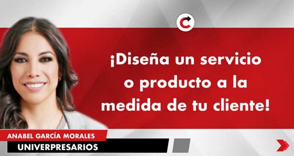 ¡Diseña un servicio o producto a la medida de tu cliente!