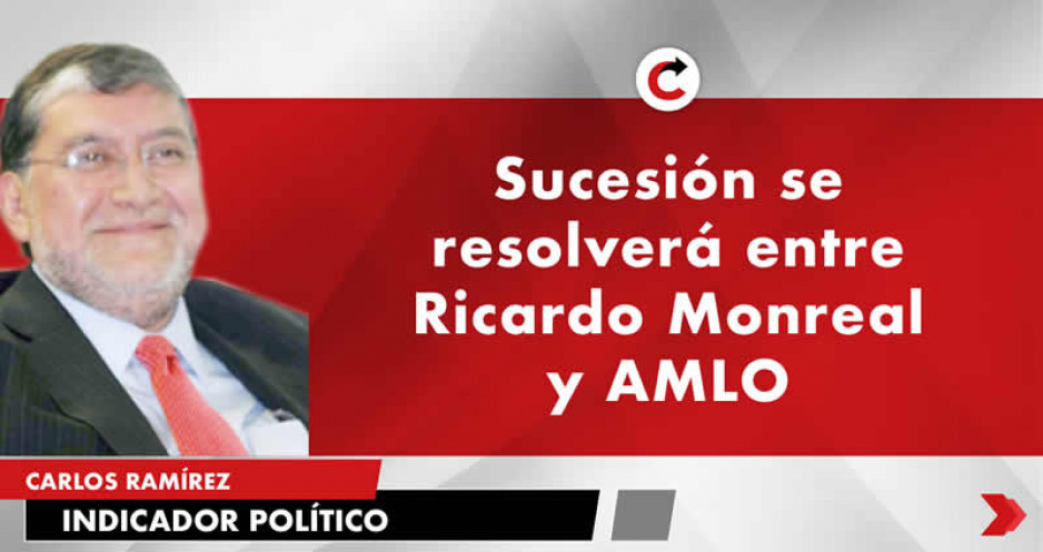 Sucesión se resolverá entre Ricardo Monreal y AMLO