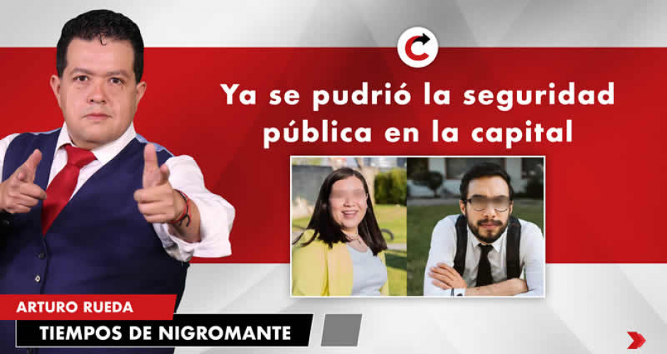 Ya se pudrió la seguridad pública en la capital