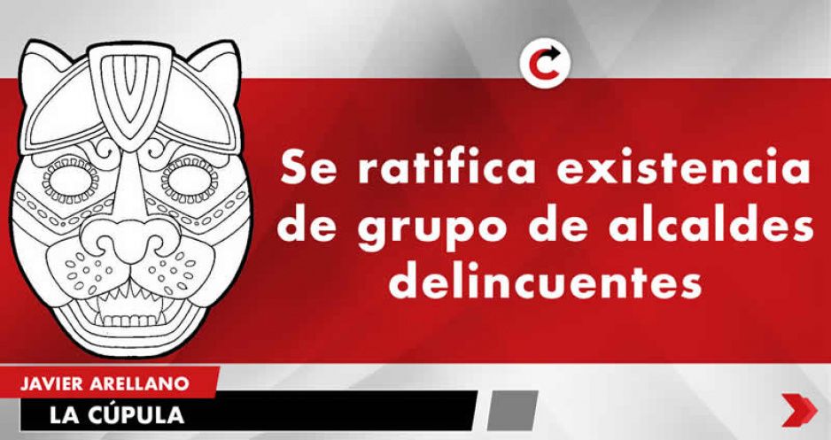 Se ratifica existencia de grupo de alcaldes delincuentes.