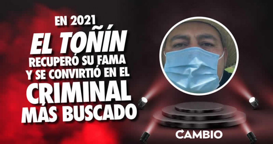 En 2021 El Toñín recuperó su fama y se convirtió en el criminal más buscado