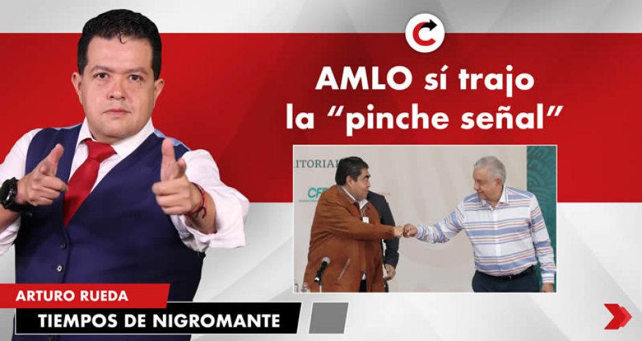 AMLO sí trajo la “pinche señal”