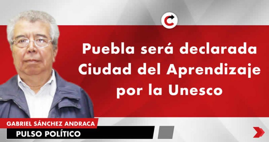 Puebla será declarada Ciudad del Aprendizaje por la Unesco