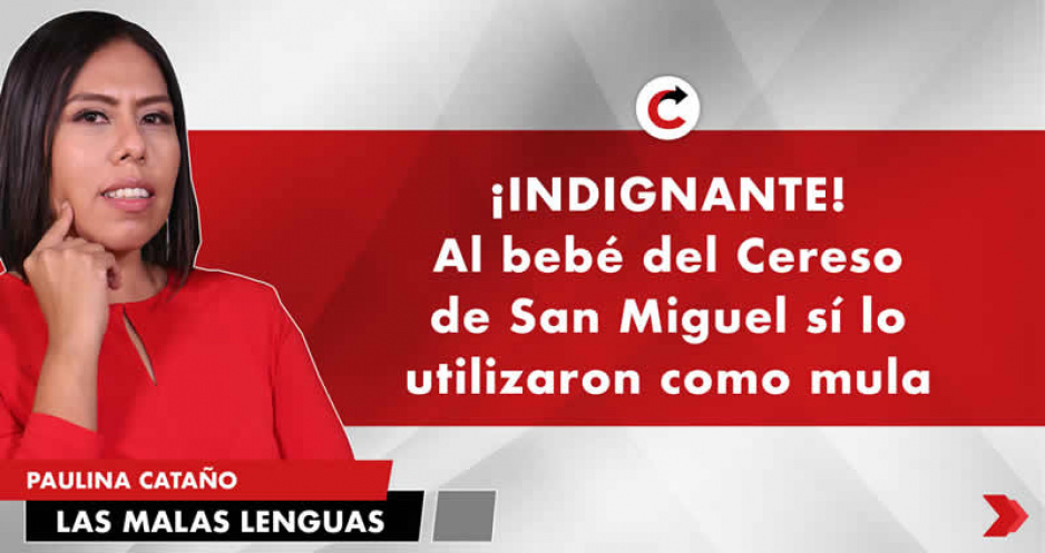 ¡INDIGNANTE! Al bebé del Cereso de San Miguel sí lo utilizaron como mula