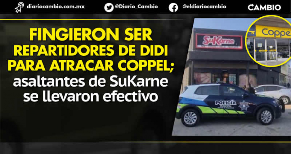 Se roban celulares de Coppel de Xilotzingo y después efectivo de SuKarne de la Diagonal