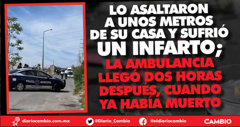 Tragedia en Lomas de San Valentín: lo asaltan, se infarta, ambulancia llega tarde y muere