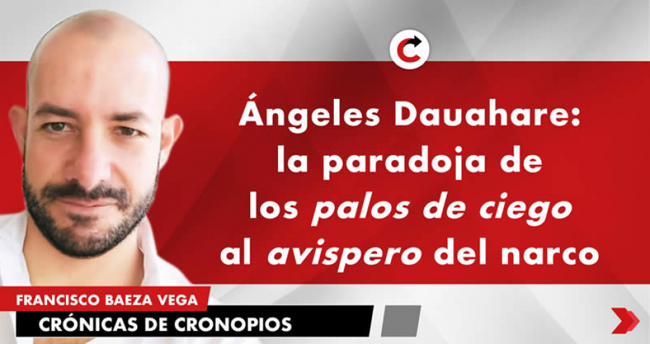 Ángeles Dauahare: la paradoja de los palos de ciego al avispero del narco