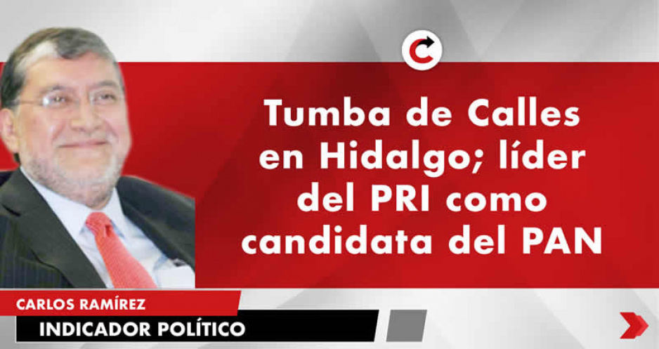 Tumba de Calles en Hidalgo; líder del PRI como candidata del PAN