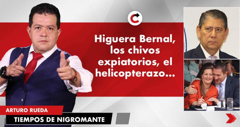 Higuera Bernal, los chivos expiatorios, el helicopterazo...