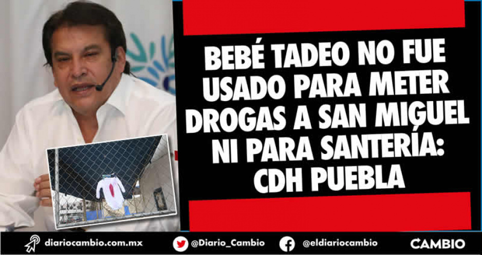 Emite la CDH de Puebla recomendación contra la SSP por caso del bebé Tadeo (VIDEOS)
