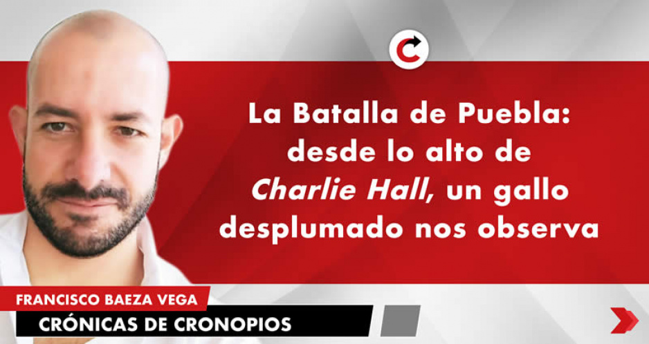 La Batalla de Puebla: desde lo alto de Charlie Hall, un gallo desplumado nos observa