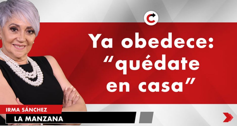 Ya obedece: “quédate en casa”