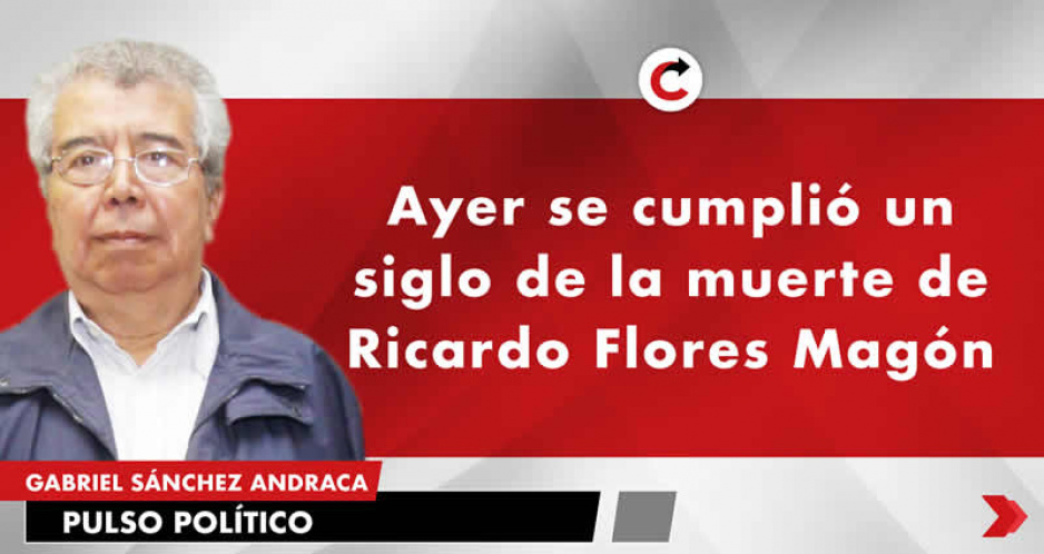 Ayer se cumplió un siglo de la muerte de Ricardo Flores Magón