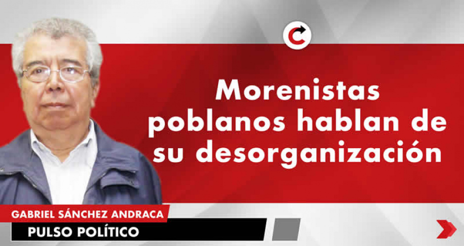 Morenistas poblanos hablan de su desorganización