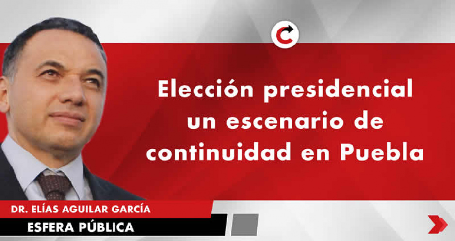 Elección presidencial un escenario de continuidad en Puebla