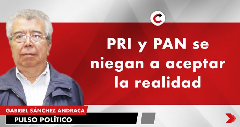 PRI y PAN se niegan a aceptar la realidad