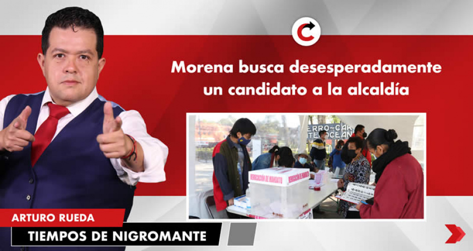 Morena busca desesperadamente un candidato a la alcaldía