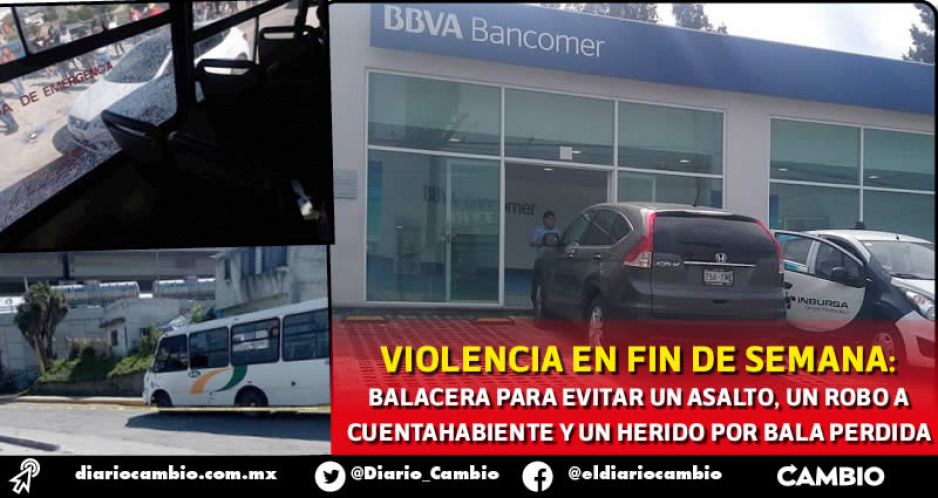 Violencia no descansa en fin de semana: dos balaceras y un robo a cuentahabiente en Puebla capital