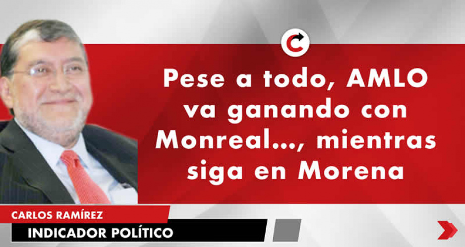 Pese a todo, AMLO va ganando con Monreal…, mientras siga en Morena