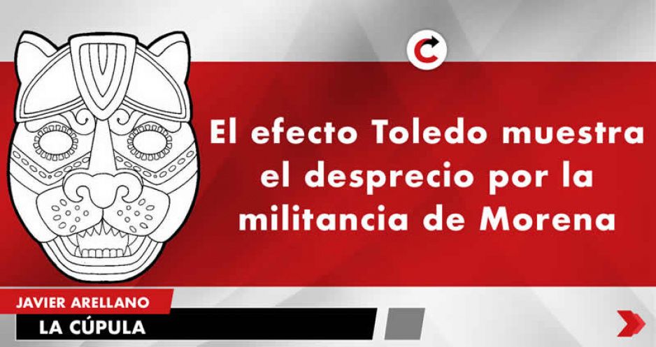 El efecto Toledo muestra el desprecio por la militancia de Morena