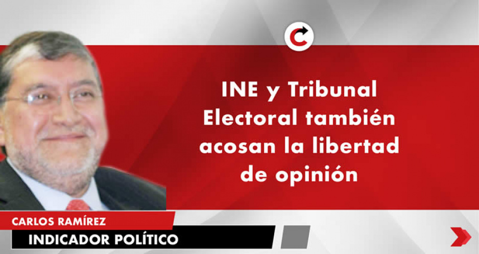 INE y Tribunal Electoral también acosan la libertad de opinión