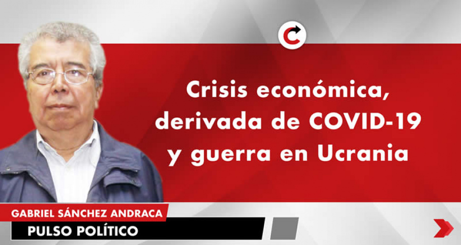 Crisis económica, derivada de COVID-19 y guerra en Ucrania