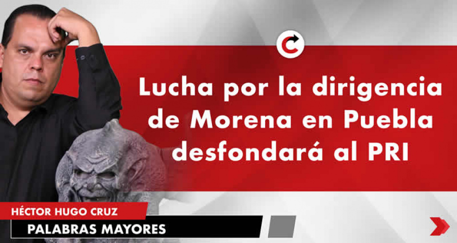 Lucha por la dirigencia de Morena en Puebla desfondará al PRI