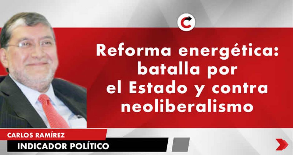 Reforma energética: batalla por el Estado y contra neoliberalismo