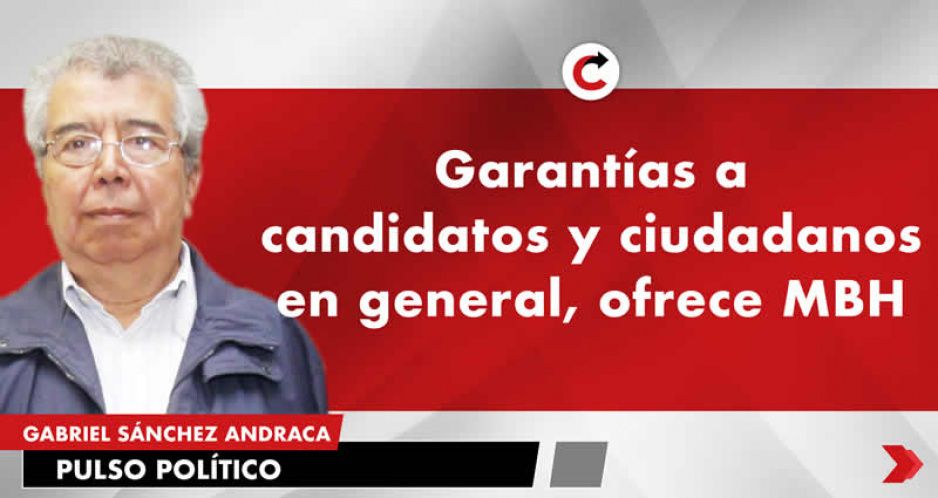 Garantías a candidatos y ciudadanos en general, ofrece MBH