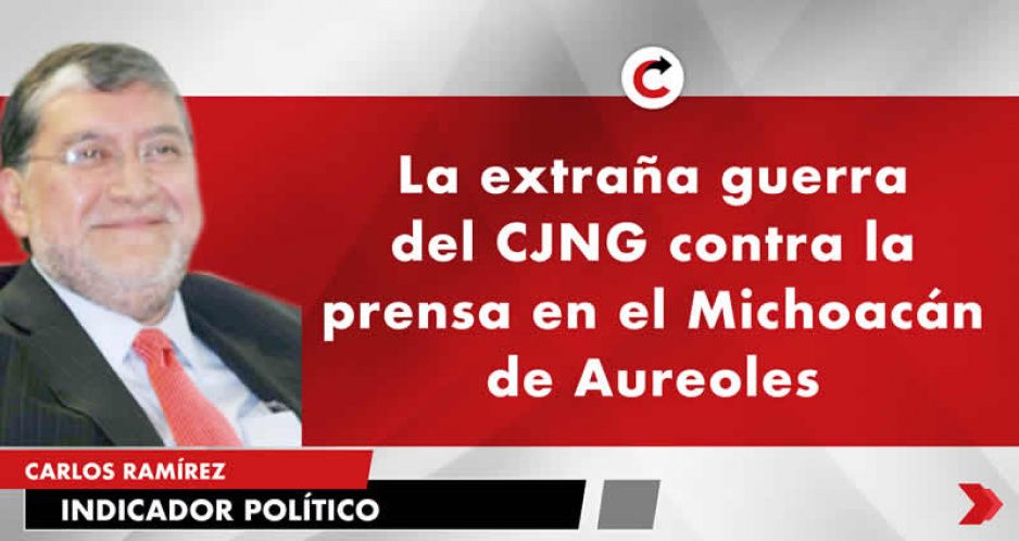La extraña guerra del CJNG contra la prensa en el Michoacán de Aureoles