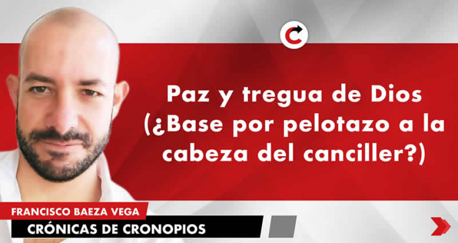 Paz y tregua de Dios (¿Base por pelotazo a la cabeza del canciller?)