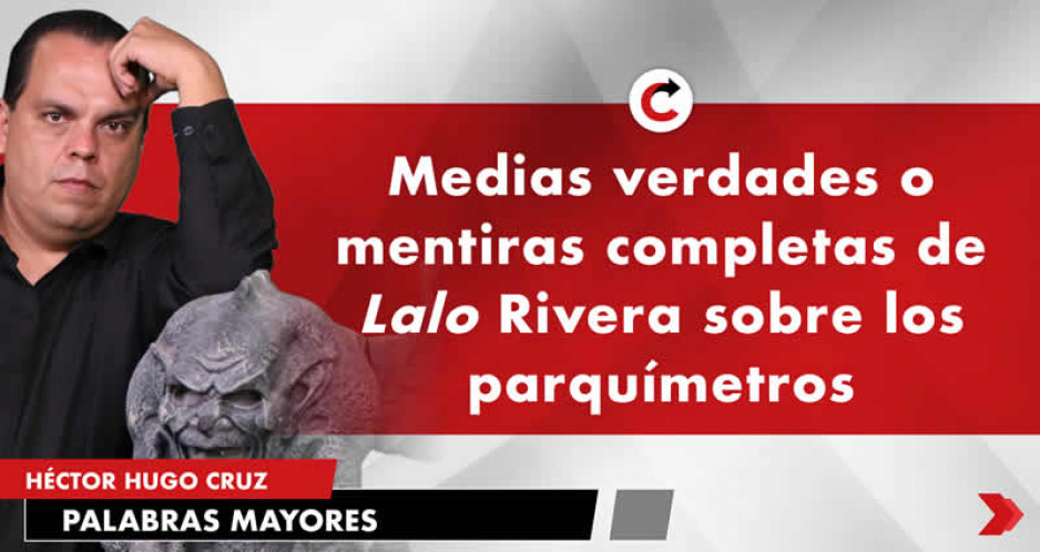 Medias verdades o mentiras completas de Lalo Rivera sobre los parquímetros