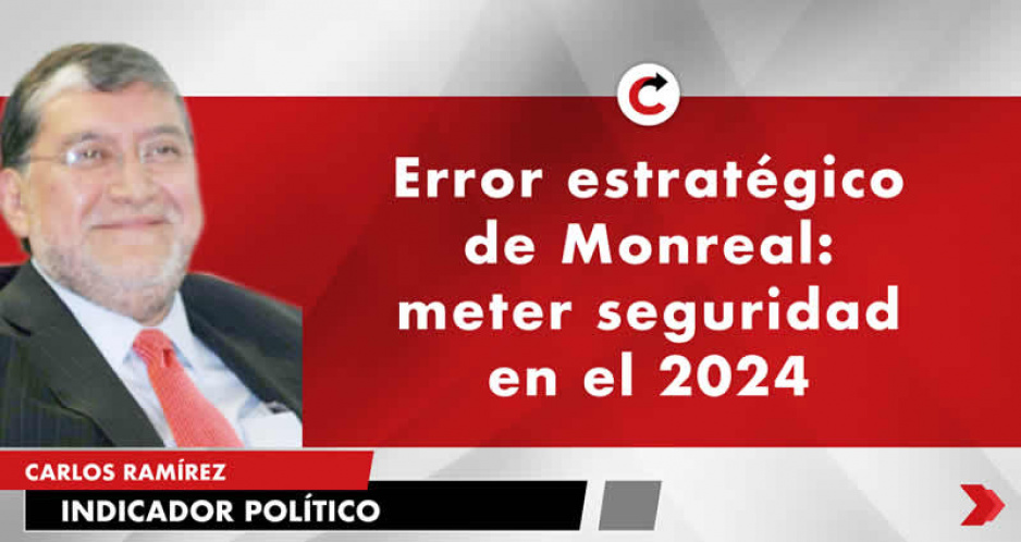 Error estratégico de Monreal: meter seguridad en el 2024