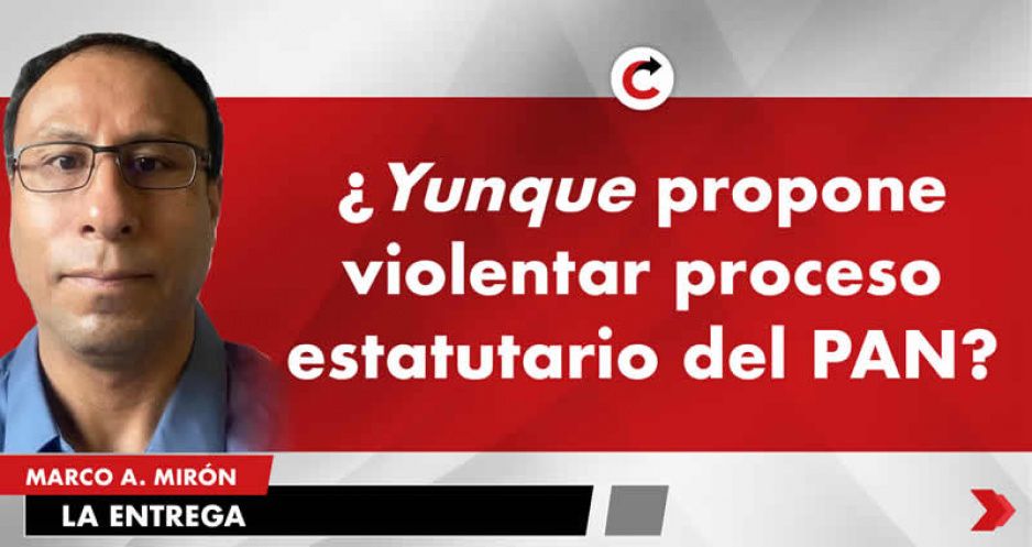 ¿Yunque propone violentar proceso estatutario del PAN?